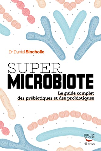 Super microbiote Le guide complet des prébiotiques et des probiotiques von THIERRY SOUCCAR