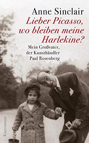 Lieber Picasso, wo bleiben meine Harlekine? - Mein Großvater, der Kunsthändler Paul Rosenberg