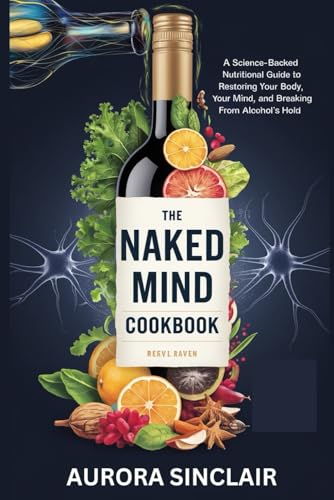The Naked Mind Cookbook: A Science-Backed Nutritional Guide to Restoring Your Body, Balancing Your Mind, and Breaking Free from Alcohol’s Hold The Naked Mind Cookbook: A Science-Backed Nutritional Guide to Restoring Your Body, Balancing Your Mind, and Breaking Free from Alcohol’s Hold von Independently published