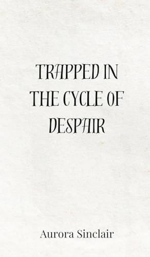Trapped in the Cycle of Despair Trapped in the Cycle of Despair von Creative Arts Management OÜ