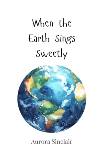 When the Earth Sings Sweetly When the Earth Sings Sweetly von Creative Arts Management OÜ
