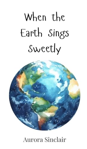When the Earth Sings Sweetly When the Earth Sings Sweetly von Creative Arts Management OÜ