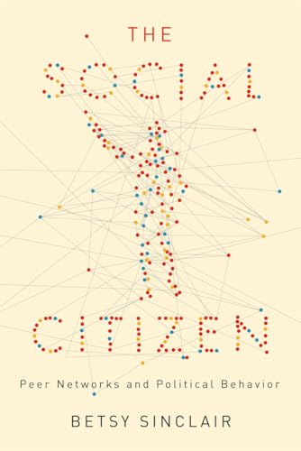 The Social Citizen: Peer Networks and Political Behavior (Chicago Studies in American Politics)