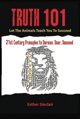 Truth 101- Let the Animals Teach You to Succeed: 21st Century Principles to Survive Soar and Succeed von Restoration of the Breach Without Borders