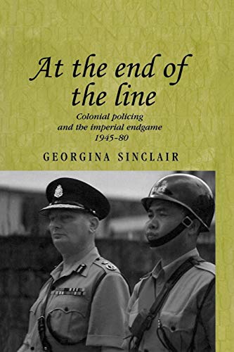 At the end of the line: Colonial policing and the imperial endgame 1945-80 (Studies in Imperialism) von Manchester University Press