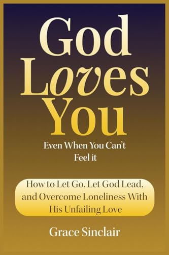 God Loves You Even When You Can't Feel It Book 10: How To Let Go, Let God Lead, And Overcome Loneliness With His Unfailing Love Christian Book von Inspirational Books
