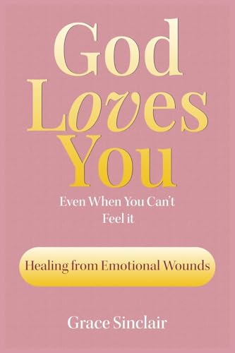 God Loves You Even When You Can't Feel It Book 7: Healing From Emotional Wounds Christian Book von Inspirational Books