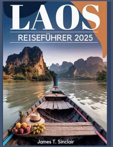 LAOS REISEFÜHRER 2025: Ihr unverzichtbarer Reiseführer für die Kultur, Küche und Landschaften von Laos. von Independently published