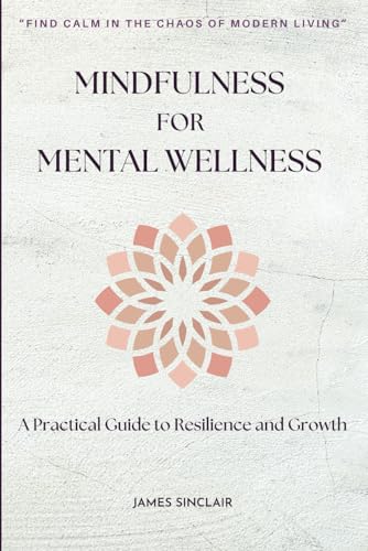 Mindfulness for Mental Wellness: A Practical Guide to Emotional Resilience and Growth von Independently published