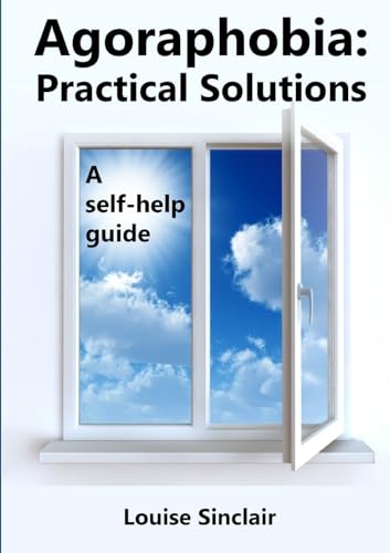 Agoraphobia: Practical Solutions: A self-help guide