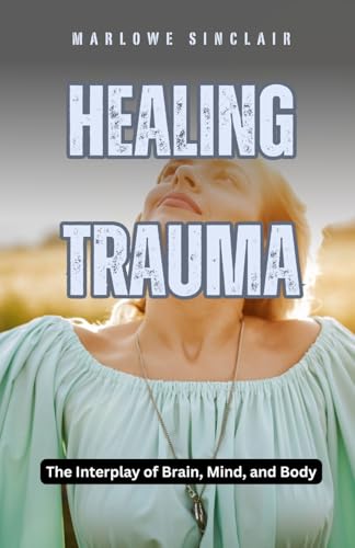 Healing Trauma: The Interplay of Brain, Mind, and Body Healing Trauma: The Interplay of Brain, Mind, and Body von Revival Waves of Glory Books & Publishing