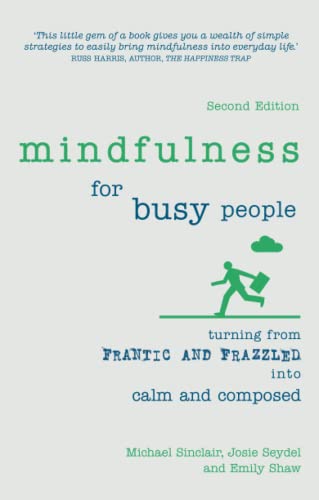 Mindfulness for Busy People: Turning frantic and frazzled into calm and composed: Turning from frantic and frazzled into calm and composed