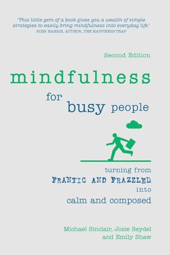 Mindfulness for Busy People: Turning frantic and frazzled into calm and composed: Turning from frantic and frazzled into calm and composed