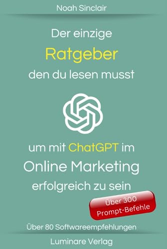 Der einzige Ratgeber den du lesen musst um mit ChatGPT im Online Marketing erfolgreich zu sein