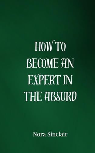 How to Become an Expert in the Absurd How to Become an Expert in the Absurd von Creative Arts Management OÜ