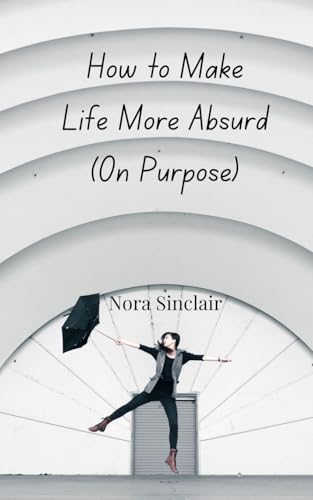 How to Make Life More Absurd (On Purpose) von Creative Arts Management OÜ