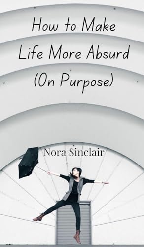 How to Make Life More Absurd (On Purpose) von Creative Arts Management OÜ