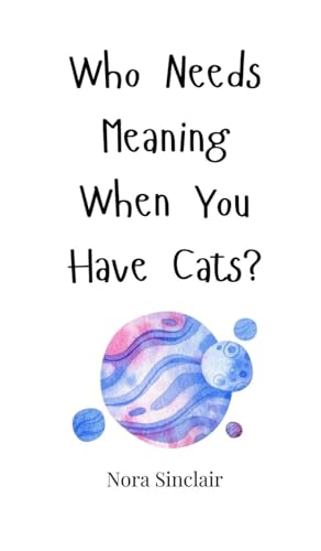 Who Needs Meaning When You Have Cats? Who Needs Meaning When You Have Cats? von Creative Arts Management OÜ