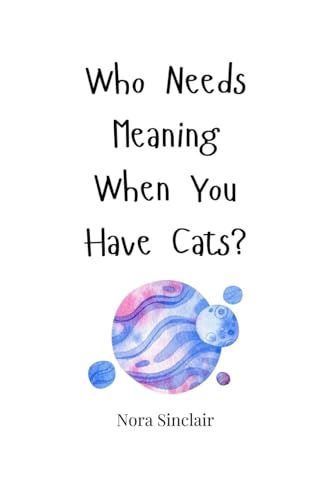 Who Needs Meaning When You Have Cats? Who Needs Meaning When You Have Cats? von Creative Arts Management OÜ