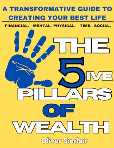 The 5ive Pillars of Wealth: A Transformative Guide To Creating Your Best Life von Independently published