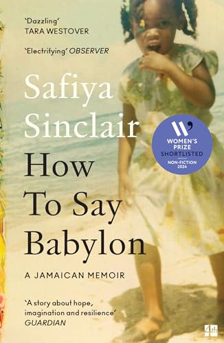 How To Say Babylon: A Jamaican memoir ― the inspiring memoir shortlisted for the Women’s Prize for Non-Fiction 2024 How To Say Babylon: A Jamaican memoir ― the inspiring memoir shortlisted for the Women’s Prize for Non-Fiction 2024