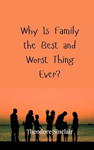Why Is Family the Best and Worst Thing Ever? von Creative Arts Management OÜ