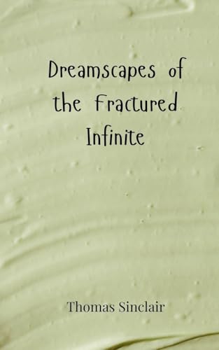 Dreamscapes of the Fractured Infinite Dreamscapes of the Fractured Infinite von Creative Arts Management OÜ