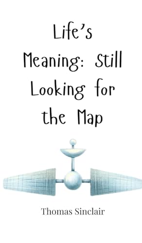 Life's Meaning: Still Looking for the Map Life's Meaning: Still Looking for the Map von Creative Arts Management OÜ