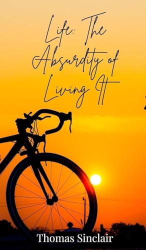 Life: The Absurdity of Living It Life: The Absurdity of Living It von Creative Arts Management OÜ