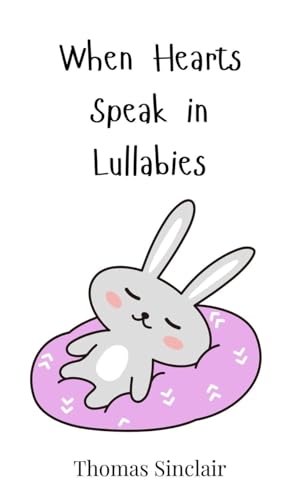 When Hearts Speak in Lullabies When Hearts Speak in Lullabies von Creative Arts Management OÜ