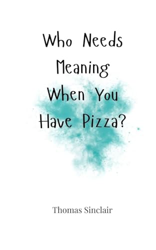Who Needs Meaning When You Have Pizza? Who Needs Meaning When You Have Pizza? von Creative Arts Management OÜ