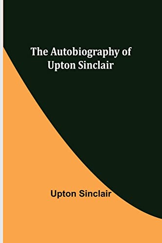 The Autobiography of Upton Sinclair The Autobiography of Upton Sinclair von Alpha Editions
