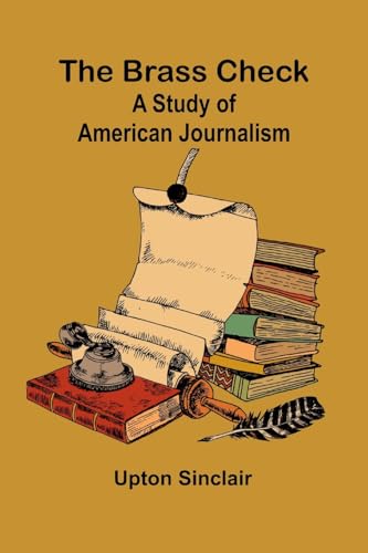 The Brass Check: A Study Of American Journalism The Brass Check: A Study Of American Journalism von Alpha Edition
