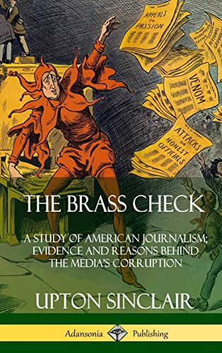 The Brass Check: A Study of American Journalism; Evidence and Reasons Behind the Media's Corruption (Hardcover) von Lulu