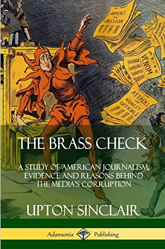 The Brass Check: A Study of American Journalism; Evidence and Reasons Behind the Media’s Corruption von Lulu