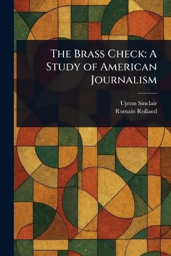The Brass Check: A Study of American Journalism The Brass Check: A Study of American Journalism von Anson Street Press