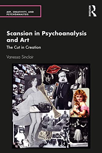 Scansion in Psychoanalysis and Art: The Cut in Creation (Art, Creativity, and Psychoanalysis Book)