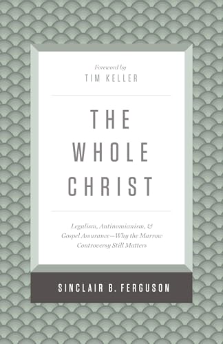 The Whole Christ: Legalism, Antinomianism, and Gospel Assurance--Why the Marrow Controversy Still Matters von Crossway Books
