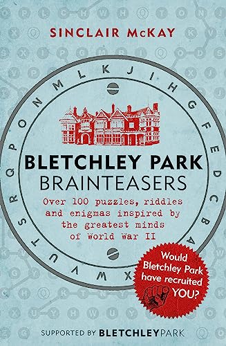 Bletchley Park Brainteasers: The World War II Codebreakers Who Beat the Enigma Machine--And More Than 100 Puzzles and Riddles That Inspired Them