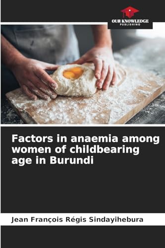 Factors in anaemia among women of childbearing age in Burundi: DE von Our Knowledge Publishing