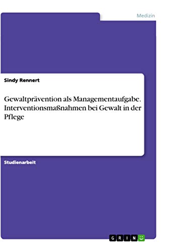 Gewaltprävention als Managementaufgabe. Interventionsmaßnahmen bei Gewalt in der Pflege
