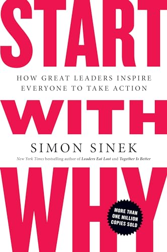 Start with Why: How Great Leaders Inspire Everyone to Take Action