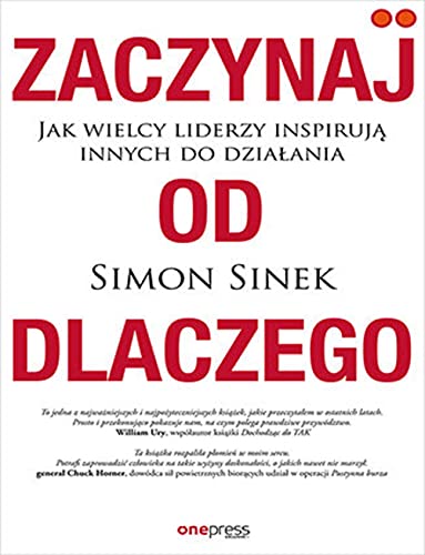 Zaczynaj od DLACZEGO: Jak wielcy liderzy inspirują innych do działania