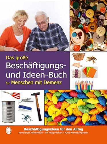 Die besten Beschäftigungen bei Demenz. Das große Beschäftigungsbuch für Menschen mit Demenz. Ausgewählte Beschäftigungsideen bei Demenz, die sofort umgesetzt werden können und garantiert Spaß machen