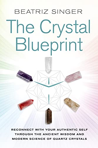 The Crystal Blueprint: Reconnect with Your Authentic Self through the Ancient Wisdom and Modern Science of Quartz Crystals