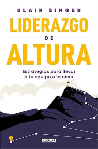 Liderazgo de altura: Estrategias para llevar a tu equipo a la cima (Aguilar Internacional) von AGUILAR