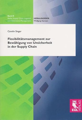 Flexibilitätsmanagement zur Bewältigung von Unsicherheit in der Supply Chain (Supply Chain, Logistics and Operations Management)