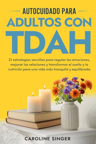 Autocuidado para Adultos con TDAH: 21 estrategias sencillas para regular las emociones, mejorar las relaciones y transformar el sueño y la nutrición para una vida más tranquila y equilibrada von Seagrove Bay Publishing