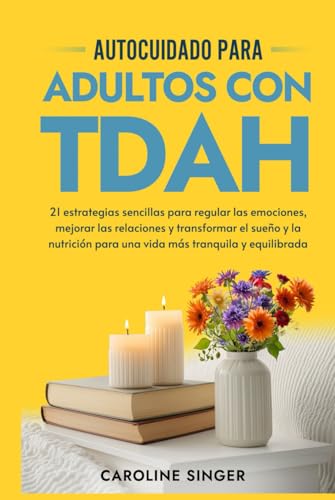 Autocuidado para Adultos con TDAH: 21 estrategias sencillas para regular las emociones, mejorar las relaciones y transformar el sueño y la nutrición para una vida más tranquila y equilibrada von Seagrove Bay Publishing