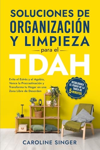 Soluciones de Organización y Limpieza para el TDAH: Evita el Estrés y el Agobio, Vence la Procrastinación y Transforma tu Hogar en una Zona Libre de ... tu hogar en una zona libre de desorden von Seagrove Bay Publishing